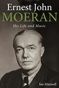 Ernest John Moeran (His Life and Music) by Ian Maxwell, 9781783276011