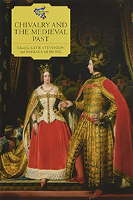 Chivalry and the Medieval Past by Katie Stevenson, Barbara Gribling, Katie Stevenson, David W. Allan, Antti Matikkala, Peter Lindfield, Rosemary A. Mitchell, Barbara Gribling, Steven C. Hughes, Stefan Goebel, Paul Pickering, 9781783276424
