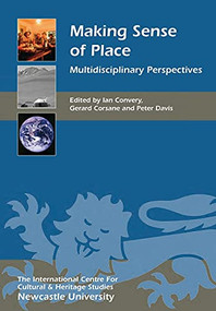 Making Sense of Place (Multidisciplinary Perspectives) by Ian Convery, Gerard Corsane, Peter Davis, Amanda Bingley, Andrew Ramsey, Andrew Weatherall, Carol Richards, Chris Whitehead, D Jared Bowers, David Storey, Ellie Lindsay, Eunice Simmons, Gaia Allison, Gerard Corsane, Helen Graham, Ian Convery, Ian Thompson, Jennifer Rogers, Jesse Heley, Joanne & Christopher Hartworth, John Studley, Josephine Baxter, Kenesh Djusipov, Lisa. J Gibson, Lois Mansfield, Lyn Leader-Elliot, Maggie Roe, Mark Haywood, Mark Toogood, Mary-Ann Smyth, Michael Clark, Michael Woods, Owen Nevin, Paul Cammack, Penny Bradshaw, Peter Davis, Peter Swain, Philippe Dube, Rachel Dunk, Randi Kaaarhus, Rhiannon Mason, Stefaan Dondeyne, Stephanie K. Hawke, Suzie Watkin, Tamara Kudaibergenova, Vincent O'Brien, 9781843838999