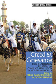 Creed & Grievance (Muslim-Christian Relations & Conflict Resolution in Northern Nigeria) by Abdul Raufu Mustapha, David Ehrhardt, Abdul Raufu Mustapha, Adam Higazi, Aminu Gamawa, David Ehrhardt, Jibrin Ibrahim, Jimam Lar, Karel Chromy, Kate Meagher, Marc-Antoine Pérouse de Montclos, Philip Ostien, Rachael Diprose, 9781847012197