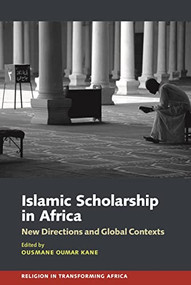 Islamic Scholarship in Africa (New Directions and Global Contexts) by Ousmane Oumar Kane, Ousmane Oumar Kane, Zachary V. Wright, Dahlia E.M. Gubara, Chanfi Ahmed, Oludamini Ogunnaike, Ismail Warscheid, Farah el-Sharif, Antonio de Diego González, Yunus Kumek, Britta Frede, Caitlyn Bolton, Laura L. Cochrane, Hannah Hoechner, Jeremy Dell, Lidwien Kapteijns, Alessandra Vianello, Khadim Ndiaye, Abdulkadir Hashim, Ebrima Sall, 9781847012302