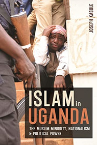 Islam in Uganda (The Muslim Minority, Nationalism & Political Power) by Joseph Kasule, 9781847014030