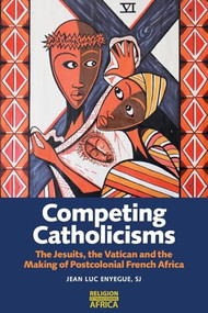 Competing Catholicisms (The Jesuits, the Vatican & the Making of Postcolonial French Africa) - 9781847013774 by Jean Luc Enyegue SJ, 9781847013774