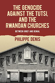 The Genocide against the Tutsi, and the Rwandan Churches (Between Grief and Denial) by Philippe Denis, 9781847013781
