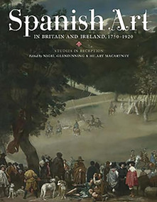 Spanish Art in Britain and Ireland, 1750-1920 (Studies in Reception in Memory of Enriqueta Harris Frankfort) by N Glendinning, Hilary Macartney, Enriqueta Harris, Hilary Macartney, Jeremy Roe, Marjorie Trusted, N Glendinning, Sarah Symmons, 9781855662230