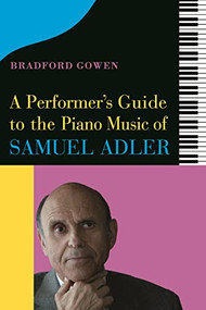 A Performer's Guide to the Piano Music of Samuel Adler by Bradford P. Gowen, 9781648250422