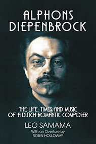 Alphons Diepenbrock (The Life, Times and Music of a Dutch Romantic Composer) by Leo Samama, 9780907689614