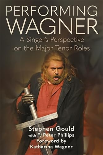 Performing Wagner (A Singer's Perspective on the Major Tenor Roles) by Stephen Gould, F. Peter Phillips, 9780907689416