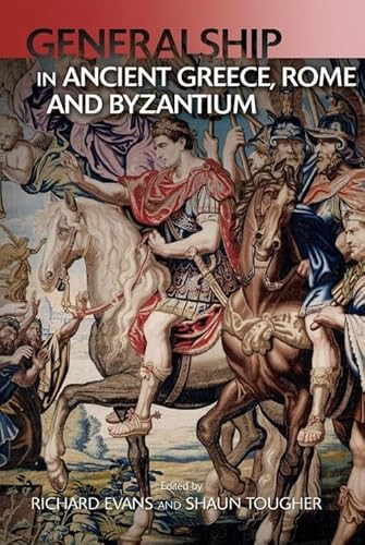 Generalship in Ancient Greece, Rome and Byzantium by Shaun Tougher, Richard Evans, 9781474459952