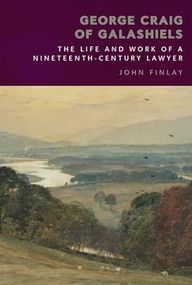 George Craig of Galashiels (The Life and Work of a Nineteenth Century Lawyer) - 9781399514842 by John Finlay, 9781399514842