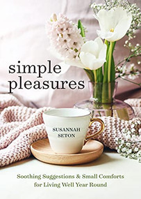 Simple Pleasures (Soothing Suggestions and Small Comforts for Living Well Year Round) by Susannah Seton, 9781642508796