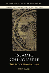 Islamic Chinoiserie (The Art of Mongol Iran) by Yuka Kadoi, 9781474437202