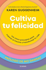 Cultiva tu felicidad: Los cinco principios para curar el trauma y transformar tu vida / Cultivating Happiness (Spanish Edition) by Karen Guggenheim, Mo Gawdat, 9786073916219