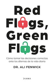 Red Flags, Green Flags: Cómo tomar las decisiones correctas ante los dilemas de la vida diaria / Red Flags, Green Flags: How to Make .. (Spanish Edition) by Ali Fenwick, 9786073915168