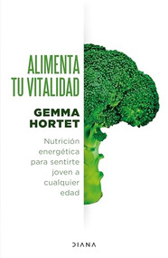 Alimenta tu vitalidad: Nutrición energética para sentirte joven a cualquier edad / Feed your Vitality (Spanish Edition) by Gemma Hortet, 9786073915151