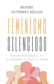 Feminismo silencioso: reflexiones desde el yo, el nosotros, el aquí y el ahora / Silent Feminism (Spanish Edition) by Beatriz Gutiérrez Müller, 9786073915915