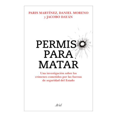 Permiso para matar: Una investigación sobre los crímenes cometidos por las fuerzas de seguridad del Estado / Permission to Kill (Spanish Edition) by Paris Martínez, Daniel Martínez, Jacobo Dayán, 9786075697406