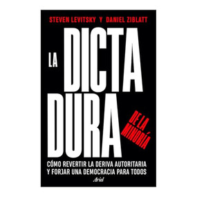 La dictadura de la minoría: Cómo revertir la deriva autoritaria y forjar una democracia para todos / Tyranny of the Minority (Spanish Edition) by Steven Levitsky, Daniel Ziblatt, 9786075697512