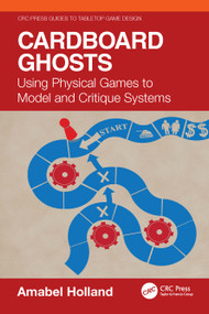 Cardboard Ghosts (Using Physical Games to Model and Critique Systems) by Amabel Holland, 9781032813448