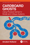 Cardboard Ghosts (Using Physical Games to Model and Critique Systems) by Amabel Holland, 9781032813448