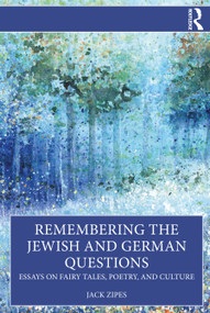 Remembering the Jewish and German Questions (Essays on Fairy Tales, Poetry, and Culture) by Jack Zipes, 9781032903934
