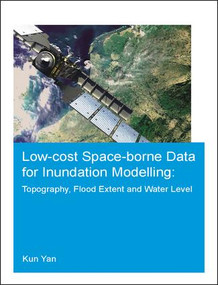Low-cost space-borne data for inundation modelling: topography, flood extent and water level (UNESCO-IHE PhD Thesis) by Kun Yan, 9781138028753