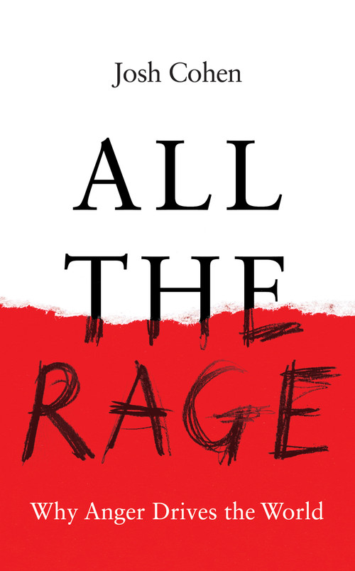 All the Rage (Why Anger Drives the World) by Josh Cohen, 9781783789450