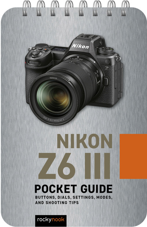 Nikon Z6 III: Pocket Guide (Buttons, Dials, Settings, Modes, and Shooting Tips) by Rocky Nook, 9798888143506