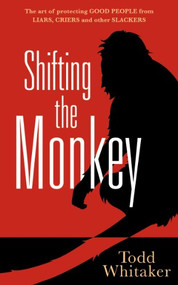 Shifting the Monkey (The Art of Protecting Good People From Liars, Criers, and Other Slackers (A book on school leadership and teacher performance)) by Todd Whitaker, 9781936763085