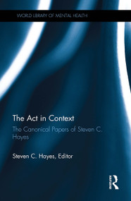 The Act in Context (The Canonical Papers of Steven C. Hayes) by Steven C. Hayes, 9781032921969