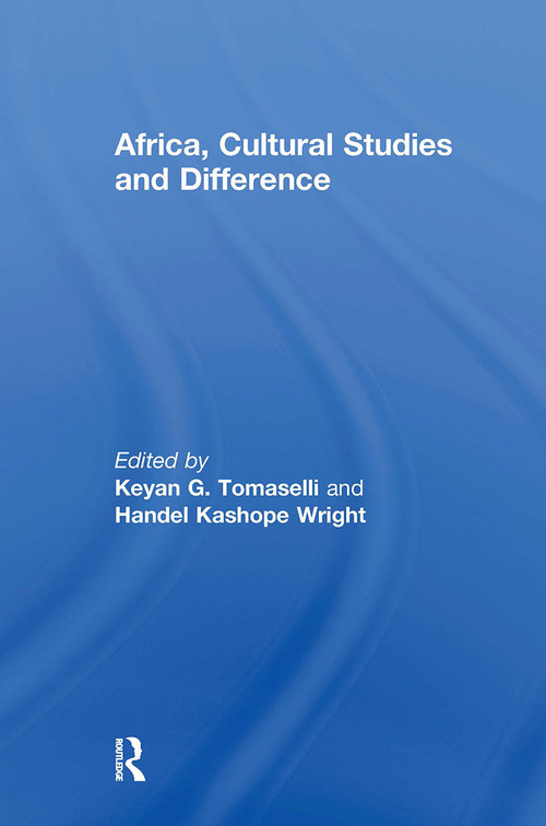 Africa, Cultural Studies and Difference by Keyan Tomaselli, Handel Wright, 9781032927923
