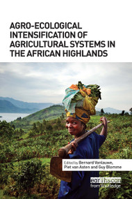 Agro-Ecological Intensification of Agricultural Systems in the African Highlands by Bernard Vanlauwe, Piet van Asten, Guy Blomme, 9781032921747