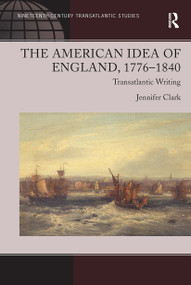 The American Idea of England, 1776-1840 (Transatlantic Writing) by Jennifer Clark, 9781032925547