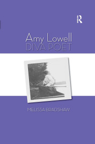 Amy Lowell, Diva Poet by Melissa Bradshaw, 9781032928333