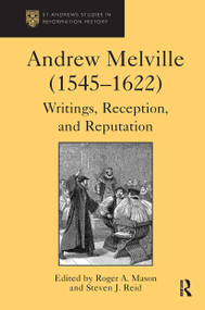 Andrew Melville (1545-1622) (Writings, Reception, and Reputation) by Steven J. Reid, Roger A. Mason, 9781032922140