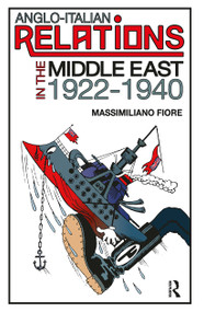 Anglo-Italian Relations in the Middle East, 1922�1940 by Massimiliano Fiore, 9781032925479