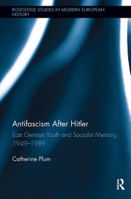 Antifascism After Hitler (East German Youth and Socialist Memory, 1949-1989) by Catherine Plum, 9781032922973