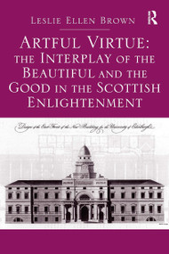 Artful Virtue: The Interplay of the Beautiful and the Good in the Scottish Enlightenment by Leslie Ellen Brown, 9781032923734
