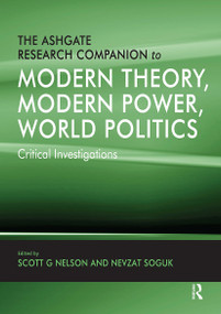 The Ashgate Research Companion to Modern Theory, Modern Power, World Politics (Critical Investigations) by Nevzat Soguk, Scott G Nelson, 9781032919485
