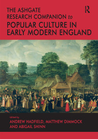 The Ashgate Research Companion to Popular Culture in Early Modern England by Andrew Hadfield, Matthew Dimmock, Abigail Shinn, 9781032920573