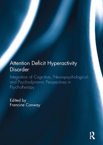 Attention Deficit Hyperactivity Disorder (Integration of Cognitive, Neuropsychological, and Psychodynamic Perspectives in Psychotherapy) by Francine Conway, 9781032929538