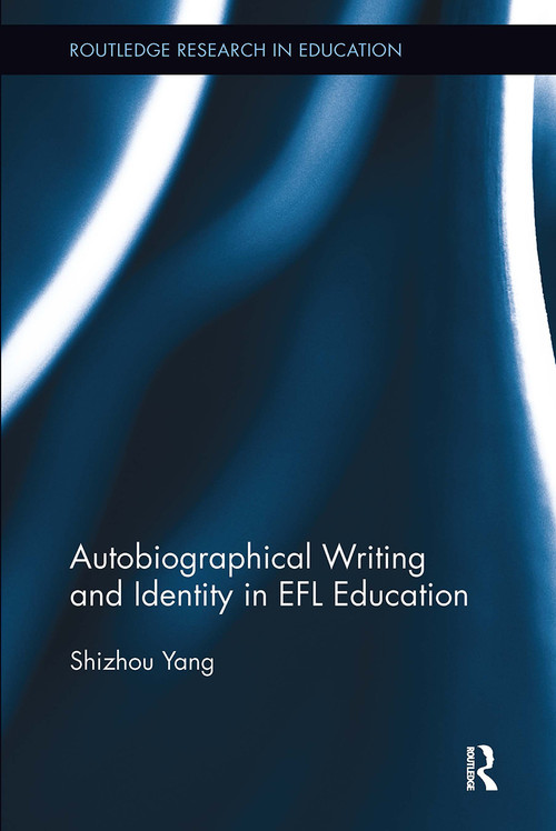 Autobiographical Writing and Identity in EFL Education by Shizhou Yang, 9781032922638
