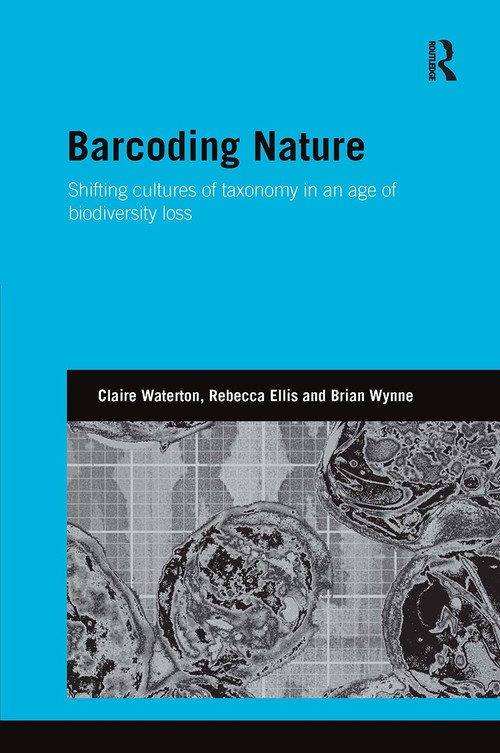Barcoding Nature (Shifting Cultures of Taxonomy in an Age of Biodiversity Loss) by Claire Waterton, Rebecca Ellis, Brian Wynne, 9781032927299