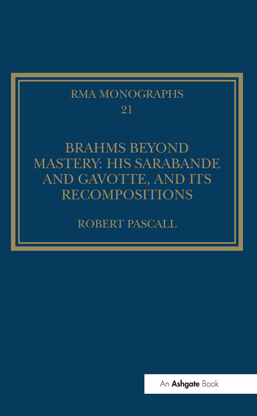 Brahms Beyond Mastery (His Sarabande and Gavotte, and its Recompositions) by Robert Pascall, 9781032930893