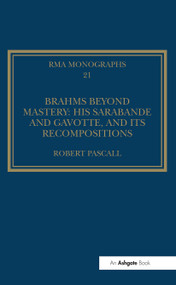 Brahms Beyond Mastery (His Sarabande and Gavotte, and its Recompositions) by Robert Pascall, 9781032930893