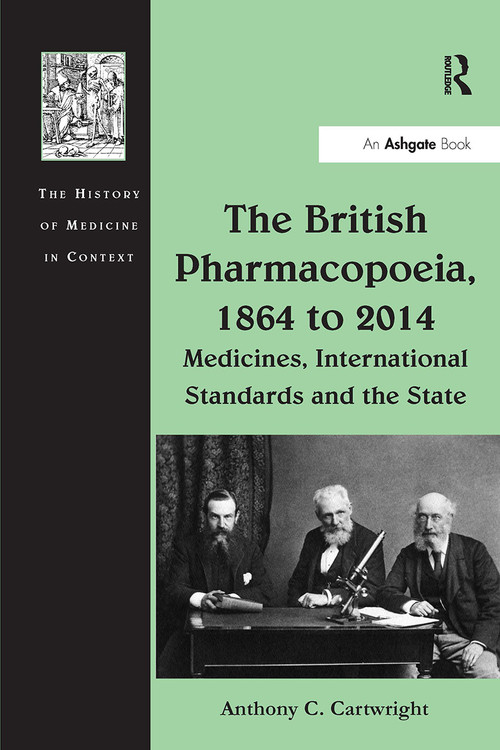 The British Pharmacopoeia, 1864 to 2014 (Medicines, International Standards and the State) by Anthony C. Cartwright, 9781032924410