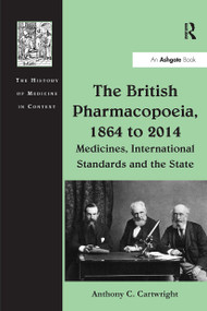The British Pharmacopoeia, 1864 to 2014 (Medicines, International Standards and the State) by Anthony C. Cartwright, 9781032924410