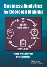 Business Analytics for Decision Making by Steven Orla Kimbrough, Hoong Chuin Lau, 9781032922713