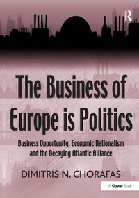 The Business of Europe is Politics (Business Opportunity, Economic Nationalism and the Decaying Atlantic Alliance) - 9781032920115 by Dimitris N. Chorafas, 9781032920115