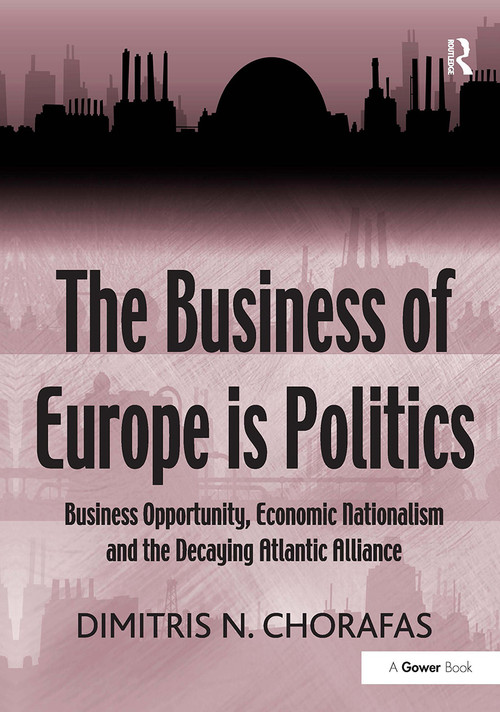 The Business of Europe is Politics (Business Opportunity, Economic Nationalism and the Decaying Atlantic Alliance) - 9781032920115 by Dimitris N. Chorafas, 9781032920115